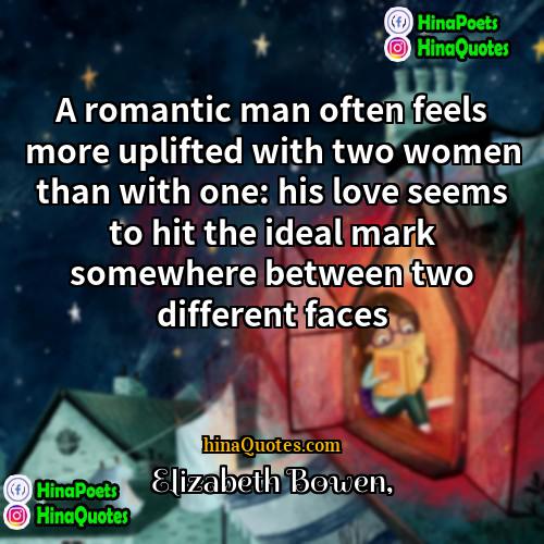 Elizabeth Bowen Quotes | A romantic man often feels more uplifted